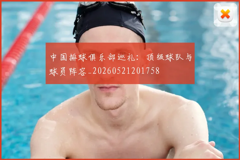 中国排球俱乐部巡礼：顶级球队与球员阵容_20260521201758