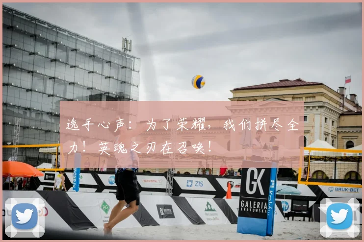 选手心声：为了荣耀，我们拼尽全力！英魂之刃在召唤！