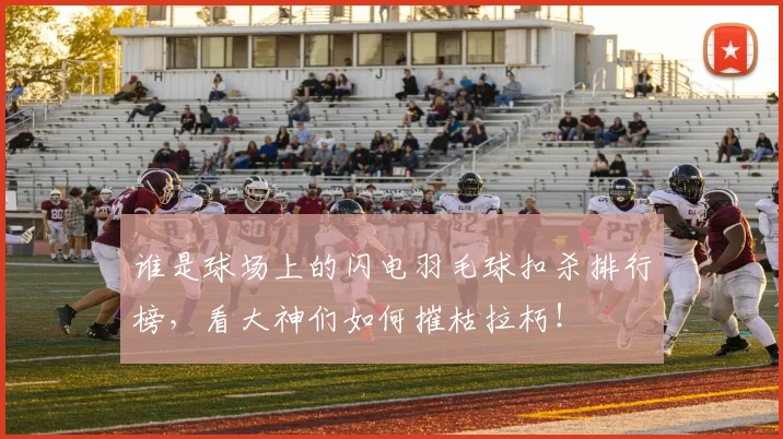 谁是球场上的闪电羽毛球扣杀排行榜,看大神们如何摧枯拉朽!