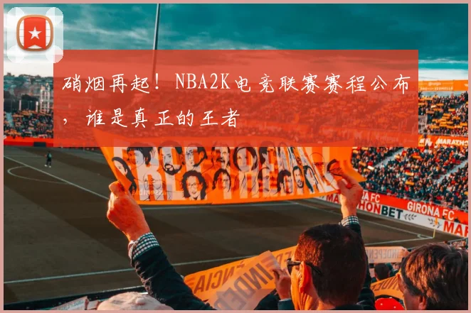 硝烟再起！NBA2K电竞联赛赛程公布，谁是真正的王者