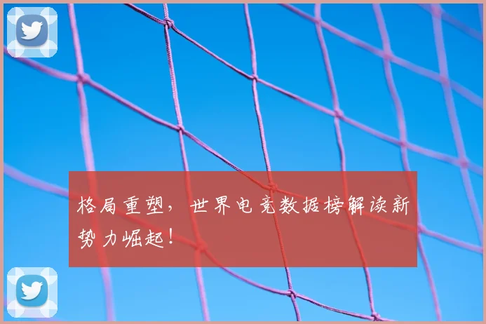 格局重塑,世界电竞数据榜解读新势力崛起!
