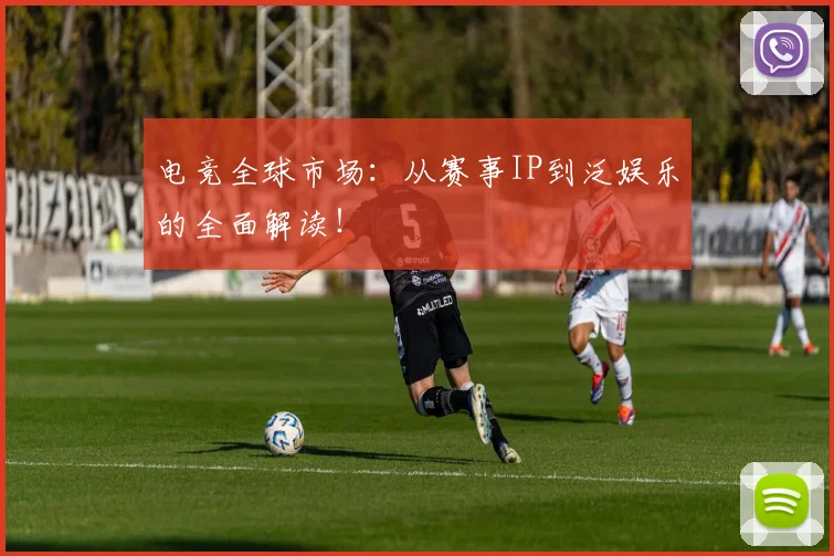 电竞全球市场:从赛事IP到泛娱乐的全面解读!